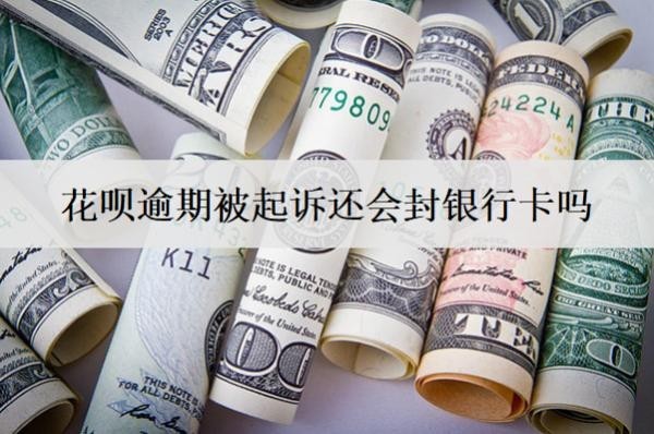 花呗逾期被起诉还会封银行卡吗?被起诉怎么办?