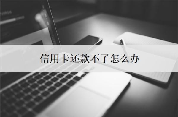 信用卡还款不了怎么办？逾期记录怎么消除？