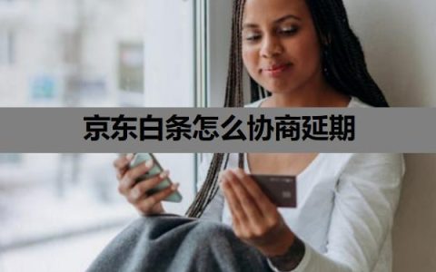 京东白条怎么协商延期？协商还款的正确方法+流程