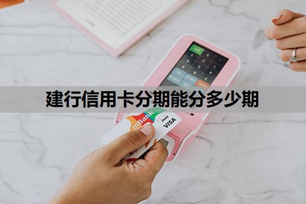 建行信用卡分期能分多少期？建行信用卡分期大忌是什么？