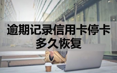 逾期记录信用卡停卡多久恢复？