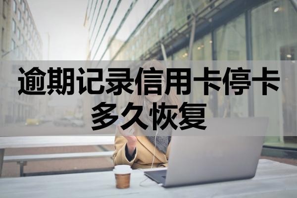 逾期记录信用卡停卡多久恢复?
