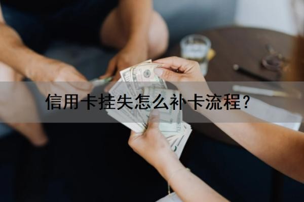 信用卡挂失怎么补卡流程?挂失还会扣年费吗?挂失有什么影响?