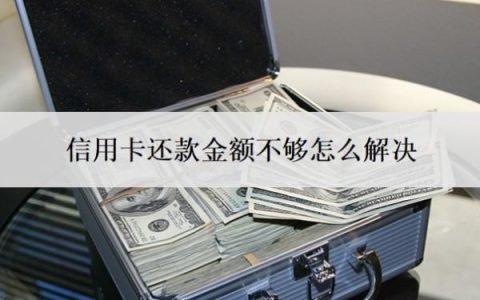 信用卡还款金额不够怎么解决？还款超出了还款额怎么办？