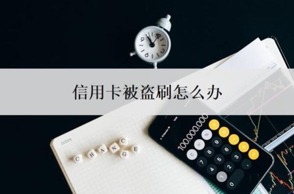 信用卡被盗刷怎么办?出现不明消费怎么办?