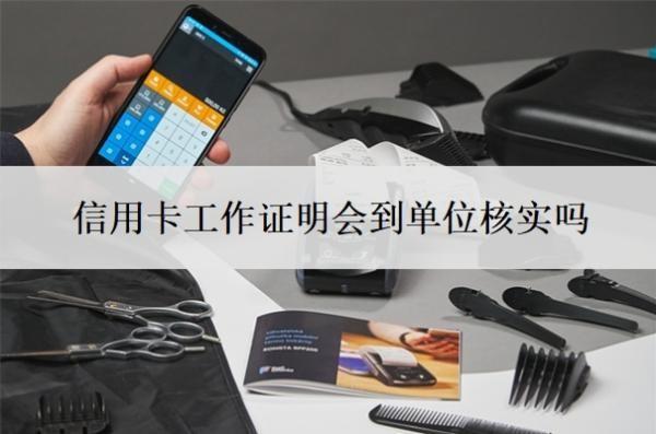 信用卡工作证明会到单位核实吗?无需单位可申请的信用卡