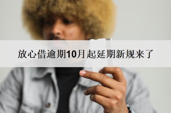放心借逾期10月起延期新规来了!逾期10天会怎么样?