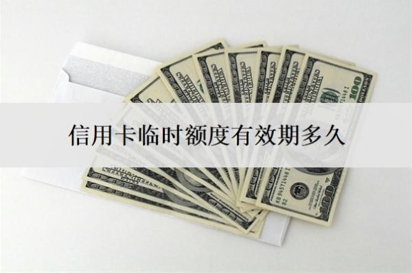 信用卡临时额度有效期多久?可以人工申请吗?