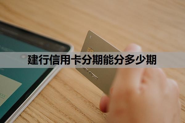 建行信用卡分期能分多少期？建行信用卡分期大忌是什么？