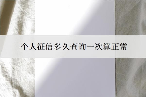 个人征信多久查询一次算正常?征信查询50多次了还能贷款吗?