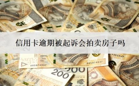 信用卡逾期被起诉会拍卖房子吗？欠款逾期多久会被起诉？