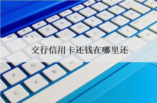 交行信用卡还钱在哪里还？还款日在哪看？