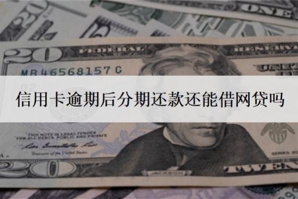 信用卡逾期后分期还款还能借网贷吗?账单分期还完还可以用吗?