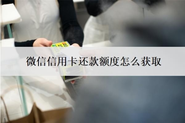 微信信用卡还款额度怎么获取?逾期了无力偿还怎么办?