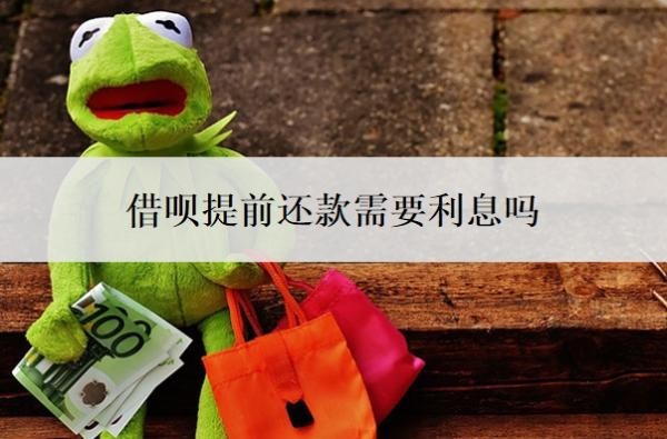 借呗提前还款需要利息吗？按天算利息吗？