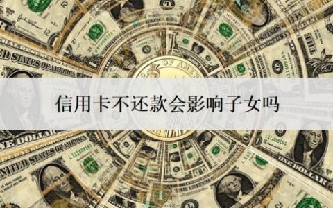 信用卡不还款会影响子女吗？一直不还什么后果？