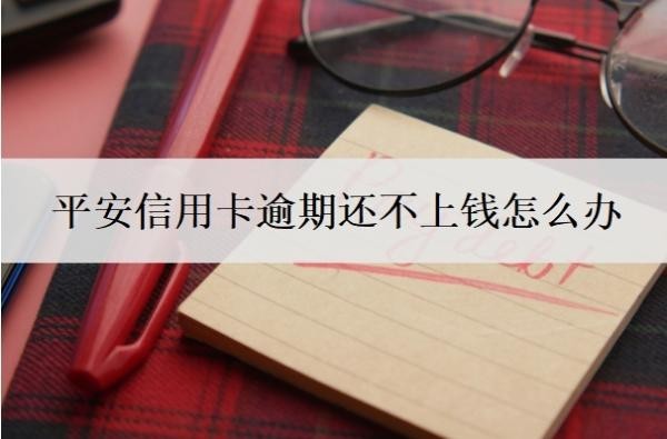 平安信用卡逾期还不上钱怎么办?逾期多久会上征信?