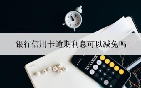 银行信用卡逾期利息可以减免吗？四大行协商不减免怎么办？