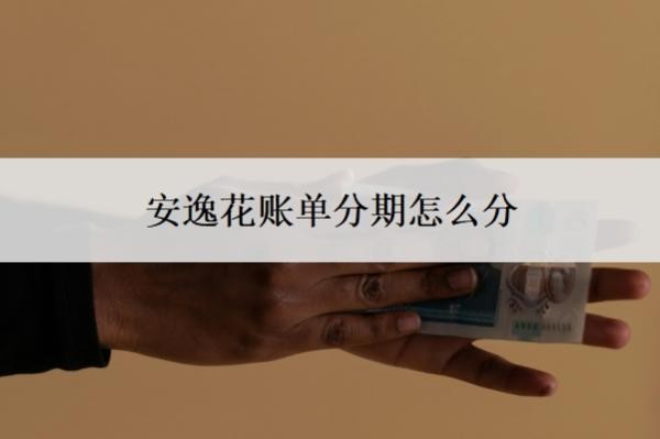 安逸花账单分期怎么分?可以二次分期还款吗?