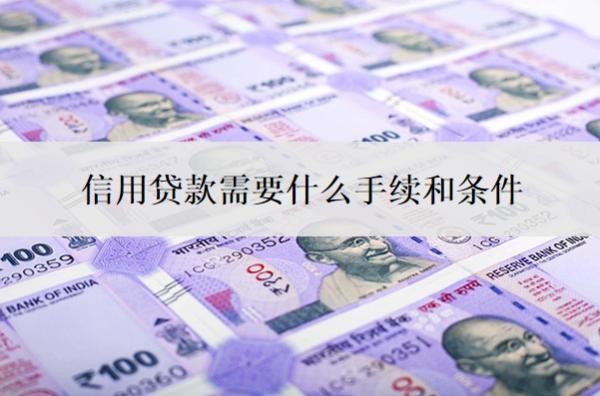 信用贷款需要什么手续和条件?信用不好的人怎么贷款?