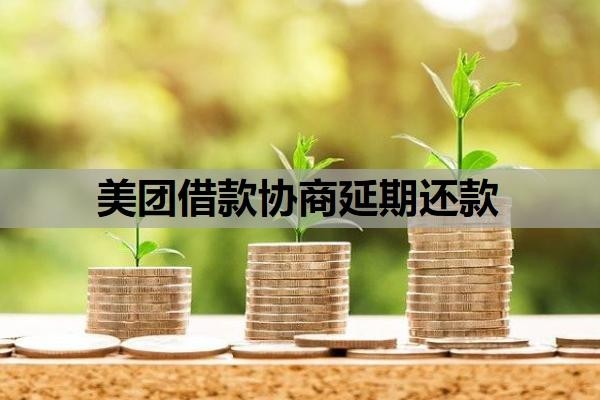 美团借款协商延期还款?延期还款后还能再借吗?