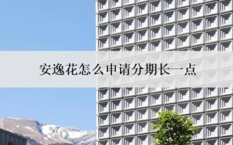 安逸花怎么申请分期长一点？怎么申请额度？