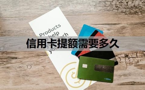 信用卡提额需要多久？不涨额度的原因是什么？