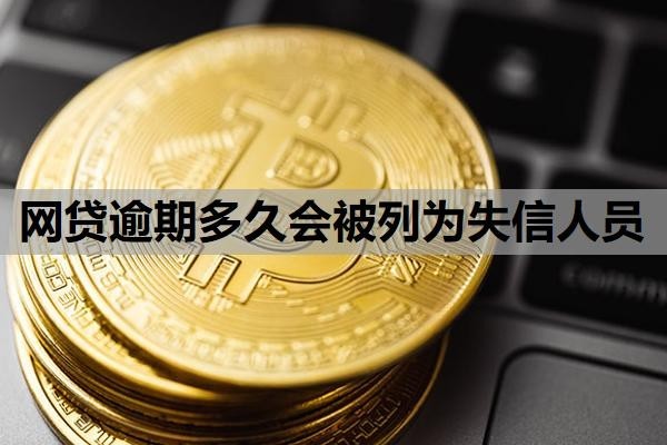 网贷逾期多久会被列为失信人员？网贷逾期二十多天，会有什么结果？
