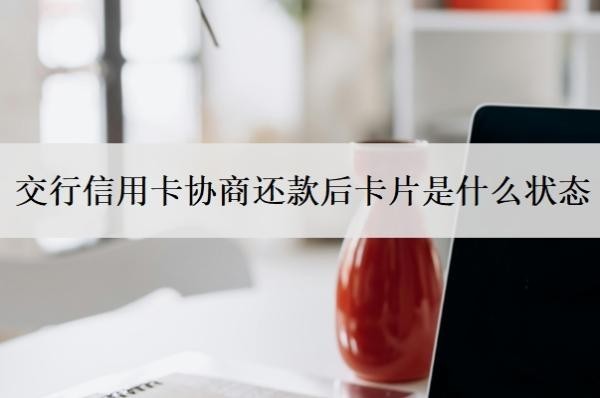 交行信用卡协商还款后卡片是什么状态?逾期了好协商吗?
