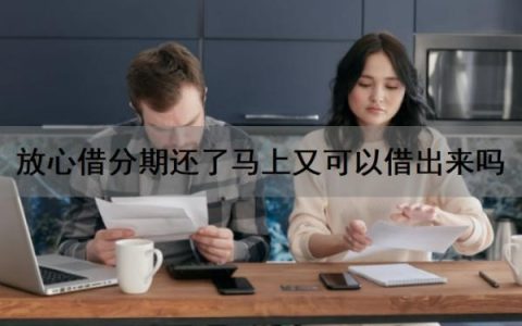 放心借分期还了马上又可以借出来吗？放心借容易通过吗？放心借靠谱吗？