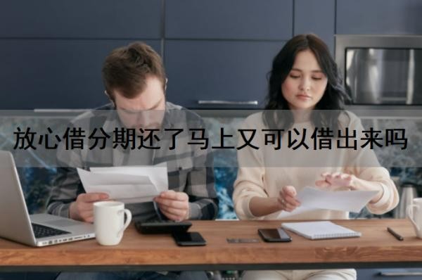 放心借分期还了马上又可以借出来吗?放心借容易通过吗?放心借靠谱吗?