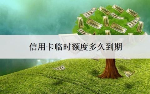 信用卡临时额度多久到期？到期还不上怎么办？