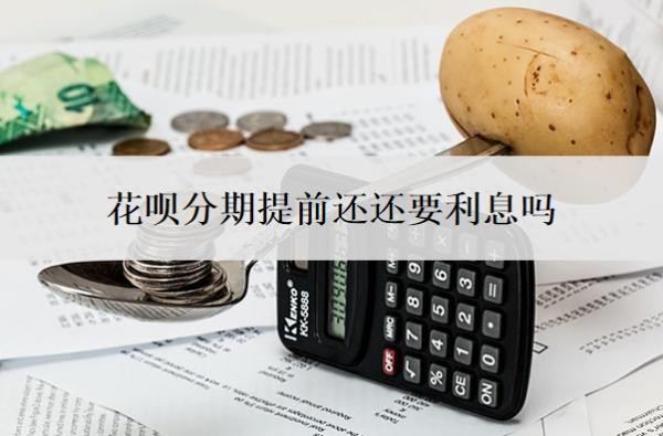 花呗分期提前还还要利息吗?怎么提前还?