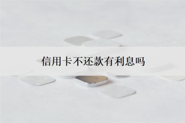 信用卡不还款有利息吗？逾期可以不还利息吗？