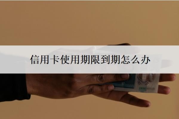 信用卡使用期限到期怎么办？过期了就停了吗？