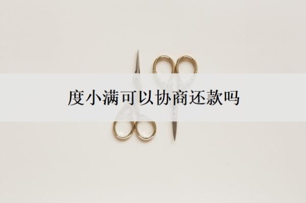 度小满可以协商还款吗?很难协商吗?
