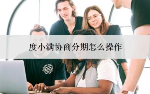 度小满协商分期怎么操作？怎么还款？