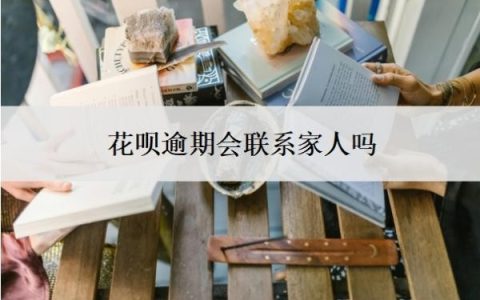 花呗逾期会联系家人吗？是怎么查到联系人的？