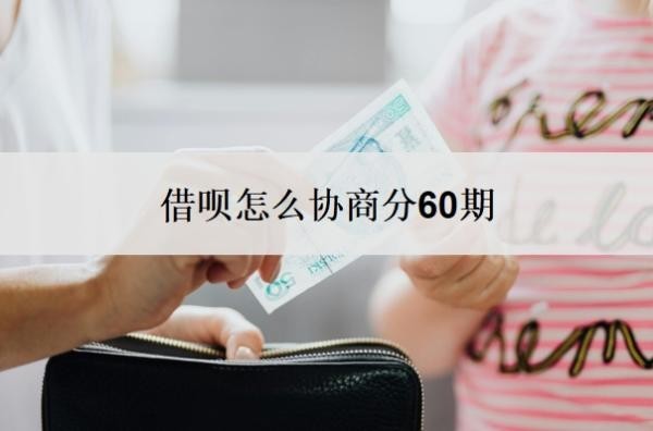 借呗怎么协商分60期?借呗协商还款技巧