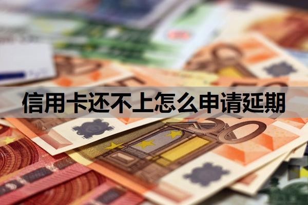 信用卡还不上怎么申请延期?还不上会怎么样?