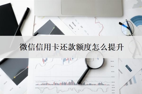 微信信用卡还款额度怎么提升?还款免费额度怎么获取?