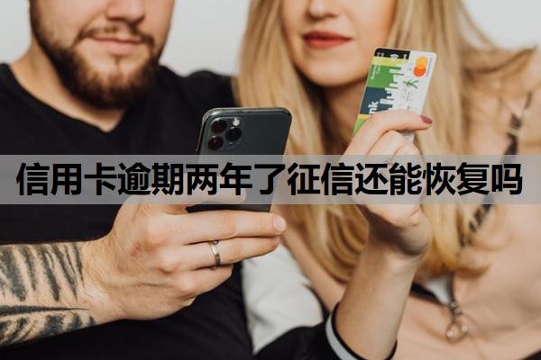 信用卡逾期两年了征信还能恢复吗?逾期两年多了算黑户吗?