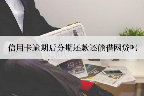 信用卡逾期后分期还款还能借网贷吗?账单分期还完还可以用吗?