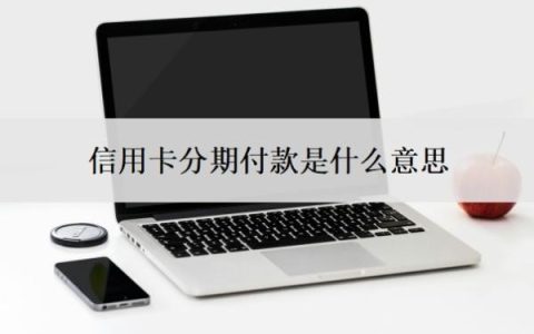 信用卡分期付款是什么意思？怎么分期？