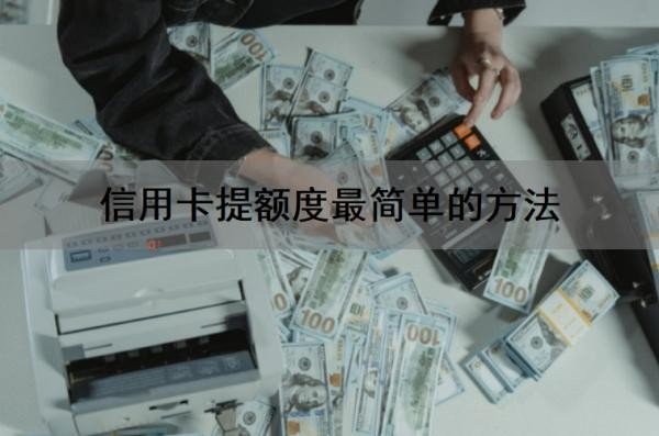 信用卡提额度最简单的方法是什么?好处有哪些?