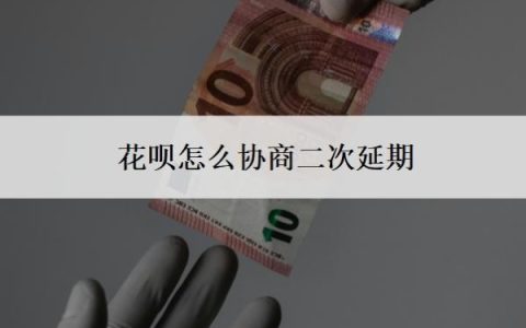 花呗怎么协商二次延期？怎么判断花呗延期协商成功了？