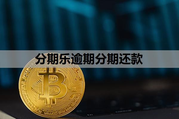 分期乐逾期分期还款怎么做?逾期多久会给通讯录家人打电话?