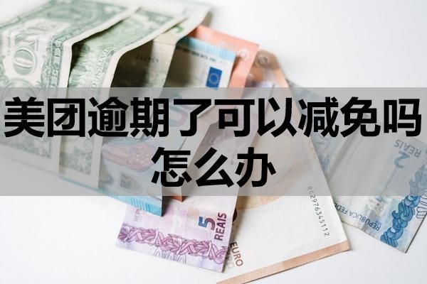 美团逾期了可以减免吗怎么办?