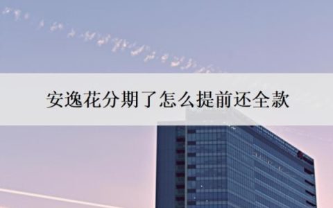 安逸花分期了怎么提前还全款？可以协商分36期还款吗？