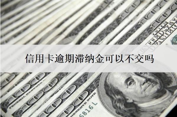 信用卡逾期滞纳金可以不交吗?滞纳金怎么减免?